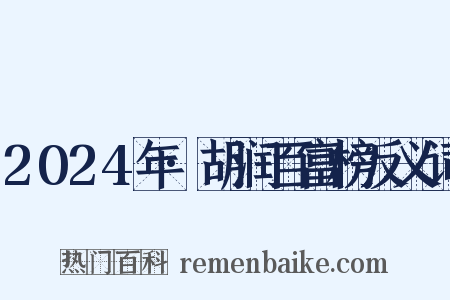 2024年·胡润百富榜反义词是什么意思的图片
